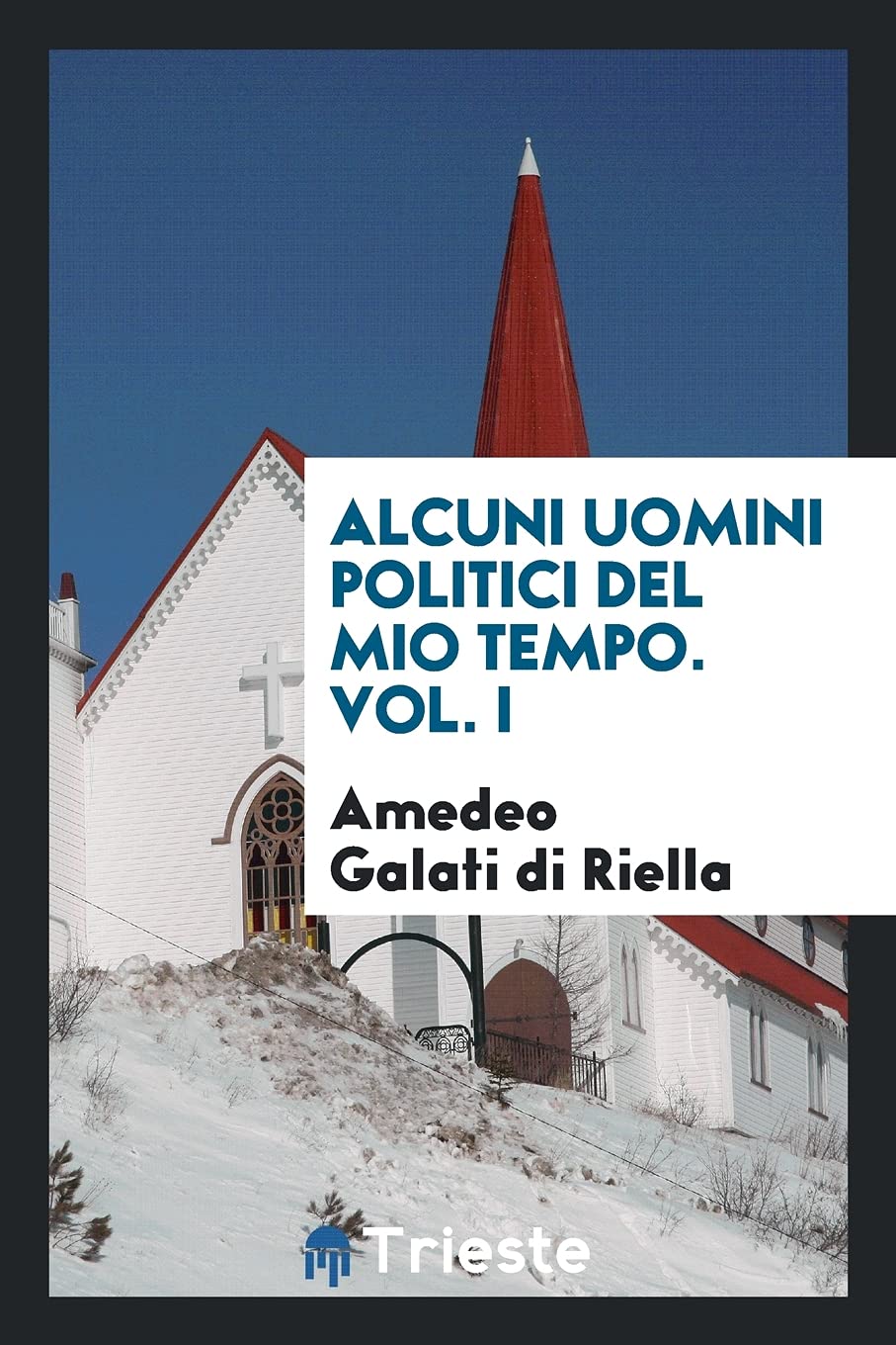 Alcuni Uomini Politici del Mio Tempo. Vol. I Politics & History