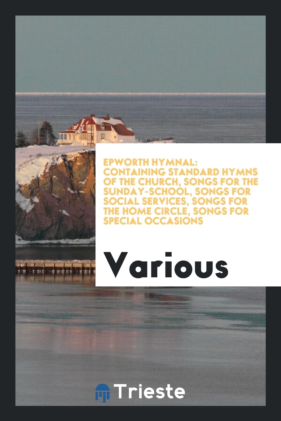 Epworth Hymnal: Containing Standard Hymns of the Church, Songs for the Sunday-School, Songs for Social Services, Songs for the Home Circle, Songs for Special Occasions Books