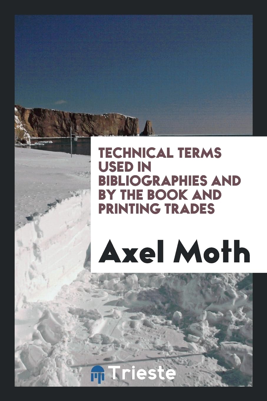 Technical Terms Used in Bibliographies and by the Book and Printing Trades Politics & History