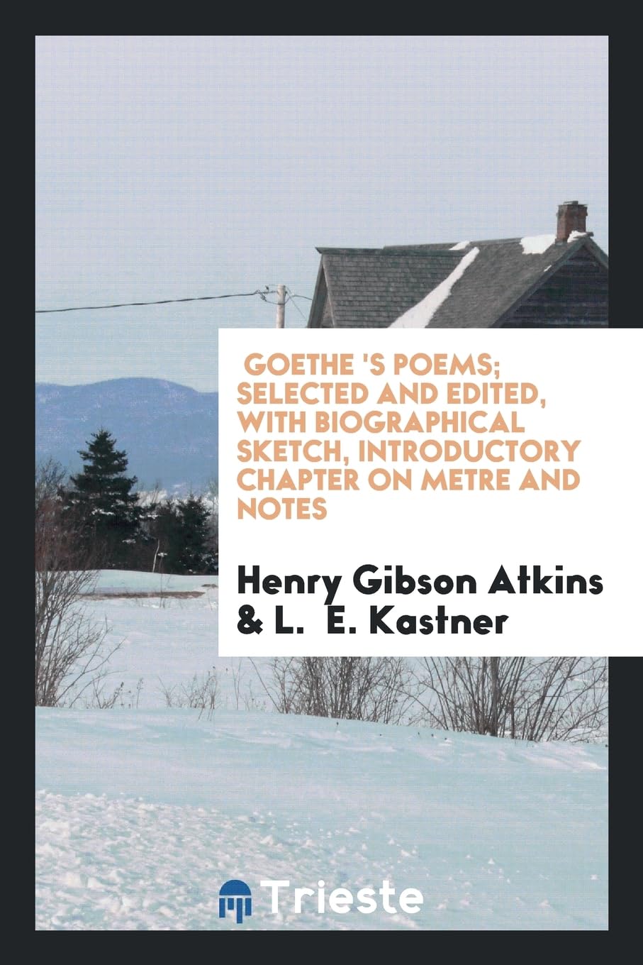 Goethe 's Poems; Selected and Edited, with Biographical Sketch, Introductory Chapter on Metre and Notes Books