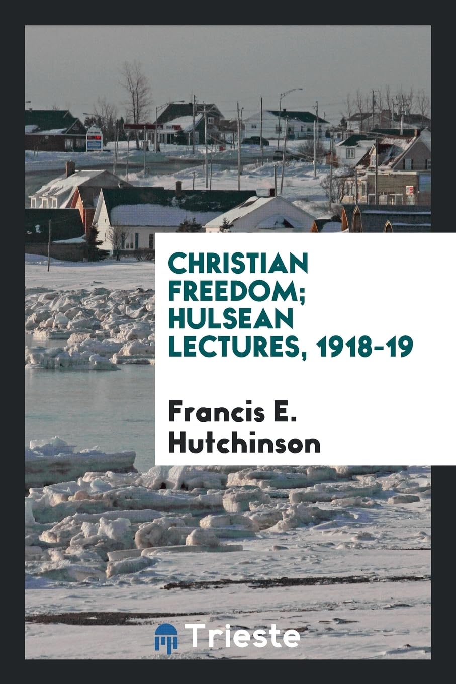 Christian Freedom; Hulsean Lectures, 1918-19 Politics & History