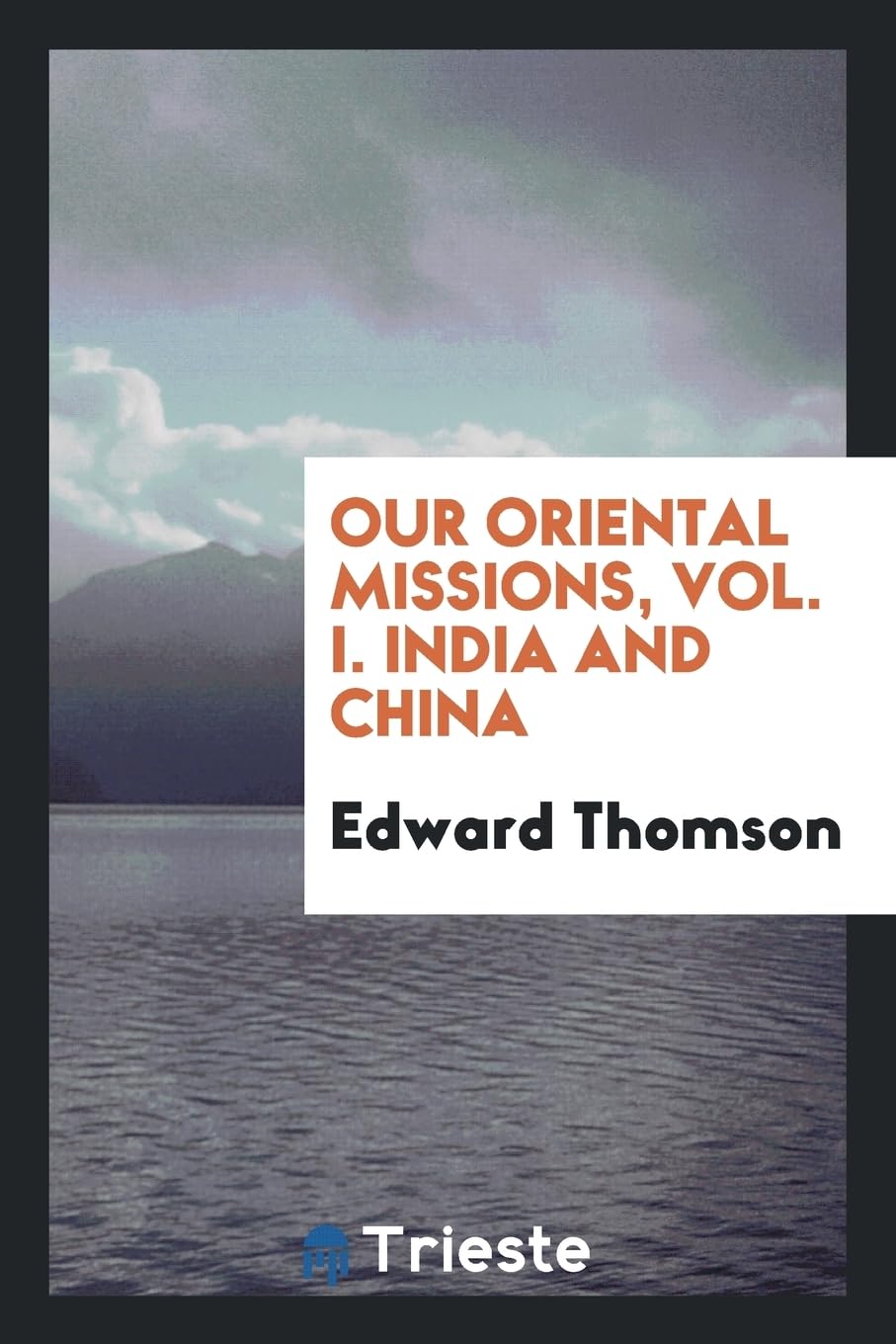 Our Oriental Missions, Vol. I. India and China Politics & History