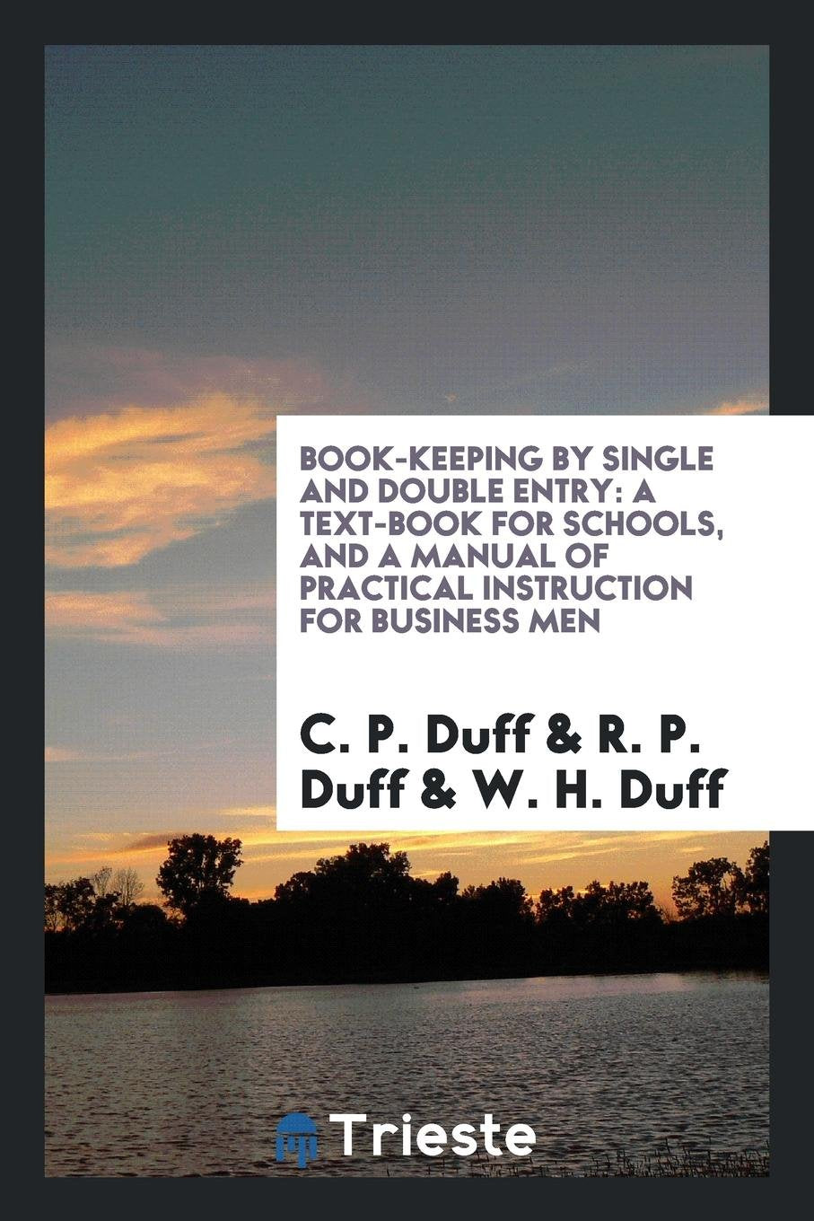 Book-Keeping by Single and Double Entry: A Text-Book for Schools, and a Manual of Practical Instruction for Business Men Books