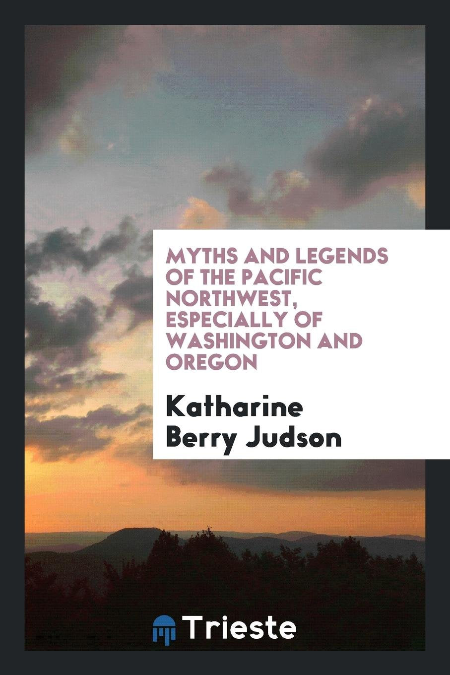 Myths and Legends of the Pacific Northwest, Especially of Washington and Oregon Social Sciences