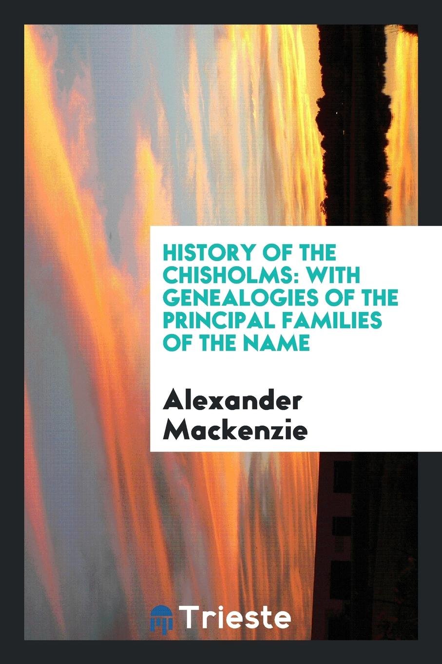 History of the Chisholms: With Genealogies of the Principal Families of the Name Contemporary literature Books