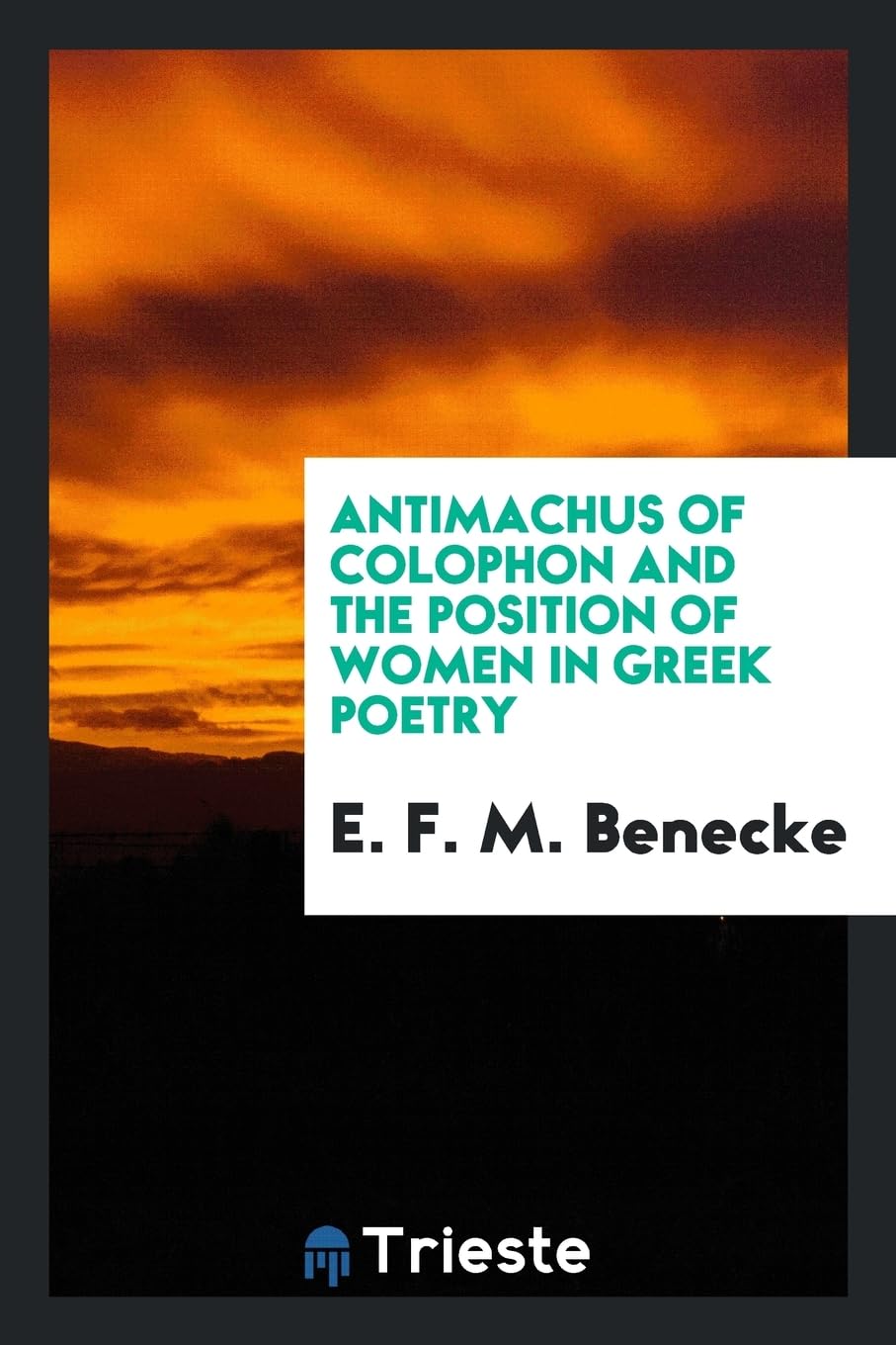 Antimachus of Colophon and the Position of Women in Greek Poetry Politics & History