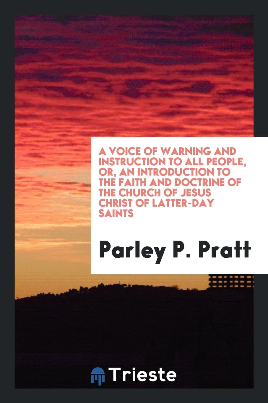 A Voice of Warning and Instruction to All People Or, an Introduction to the Faith and Doctrine of the Church of Jesus Christ of Latter-Day Saints Politics & History