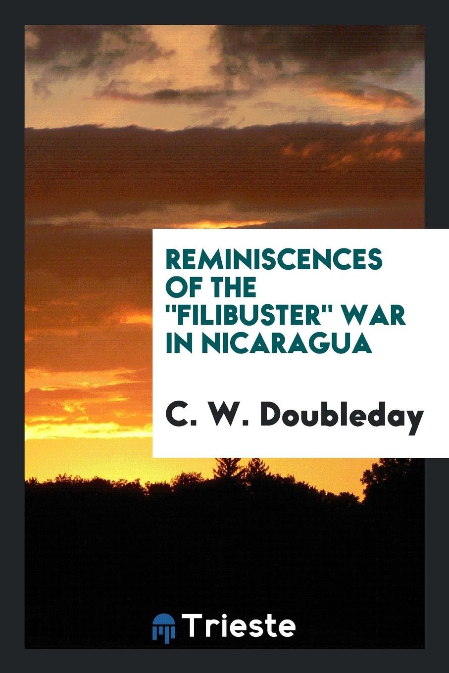 Reminiscences of the Filibuster War in Nicaragua Politics & History