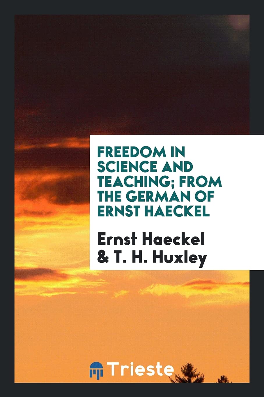 Freedom in Science and Teaching; From the German of Ernst Haeckel Politics & History