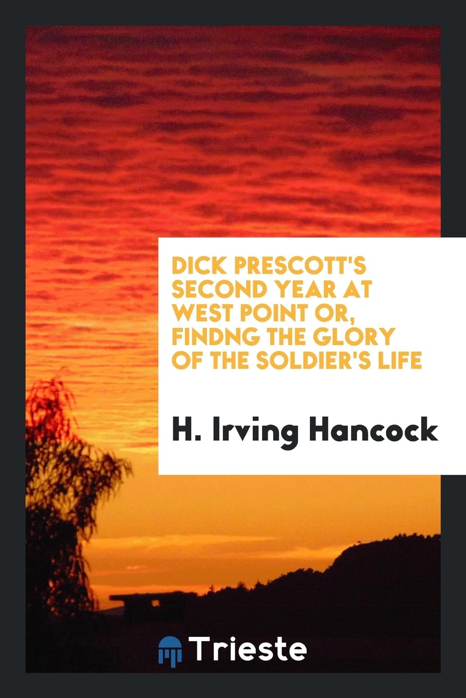 Dick Prescott's Second Year at West Point Or, Findng the Glory of the Soldier's Life Politics & History