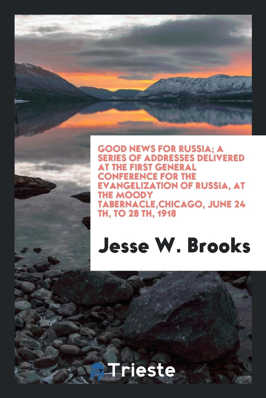 Good News for Russia; A Series of Addresses Delivered at the First General Conference for the Evangelization of Russia, at the Moody Tabernacle, Chicago, June 24 Th, to 28 Th, 1918 Books