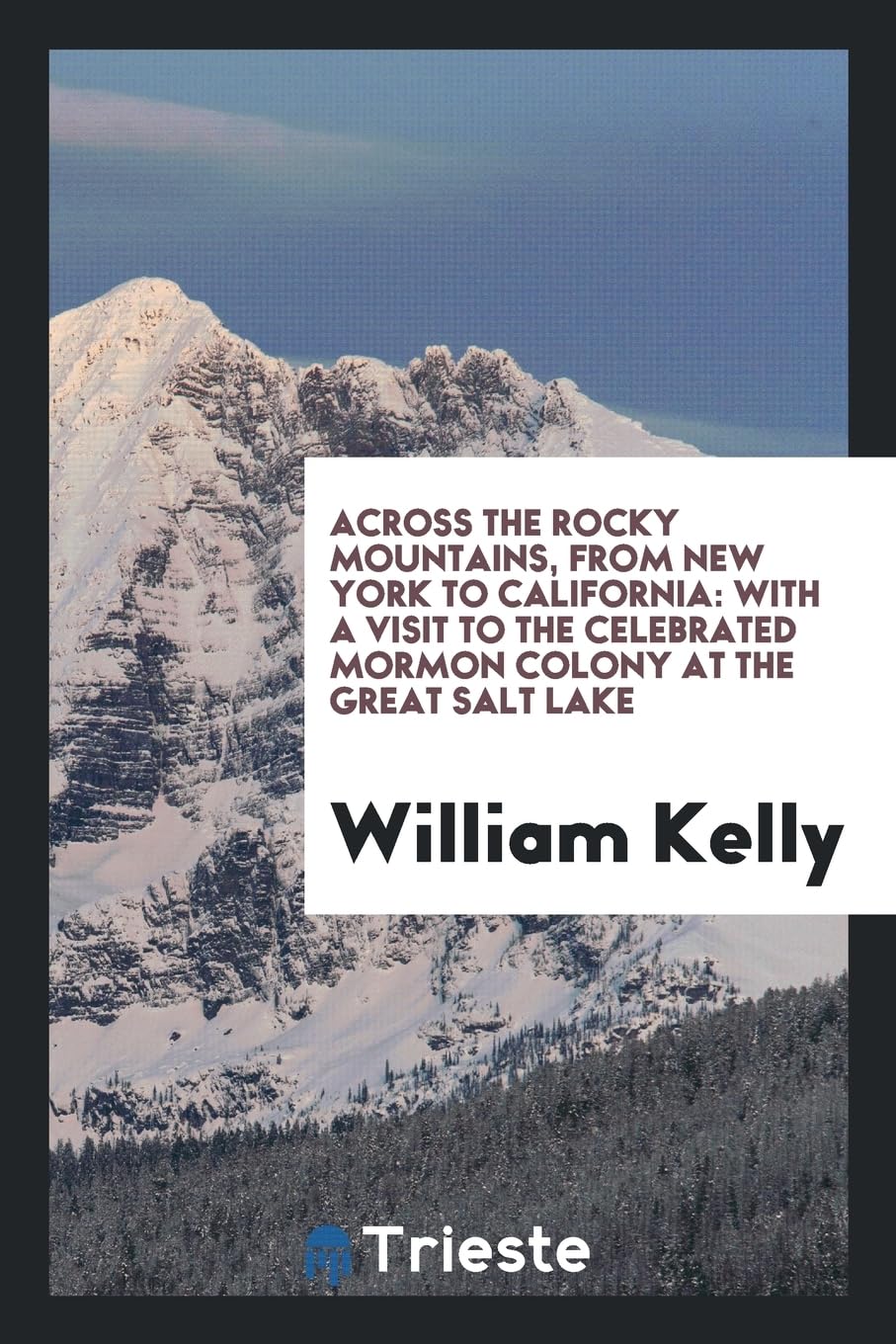 Across the Rocky Mountains, from New York to California: With a Visit to the Celebrated Mormon Colony at the Great Salt Lake Books
