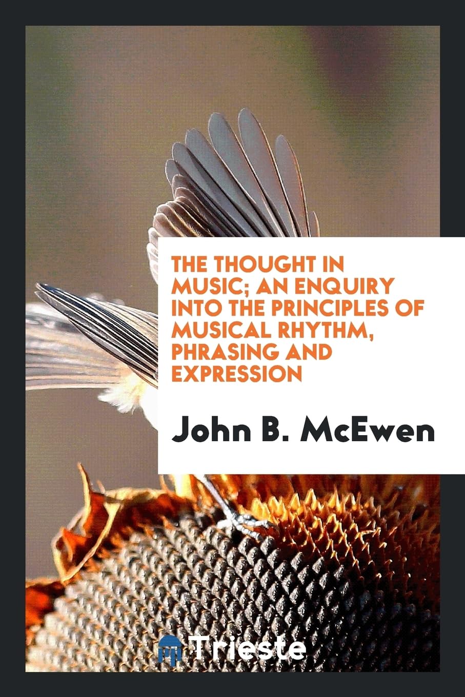 The Thought in Music; An Enquiry Into the Principles of Musical Rhythm, Phrasing and Expression Politics & History