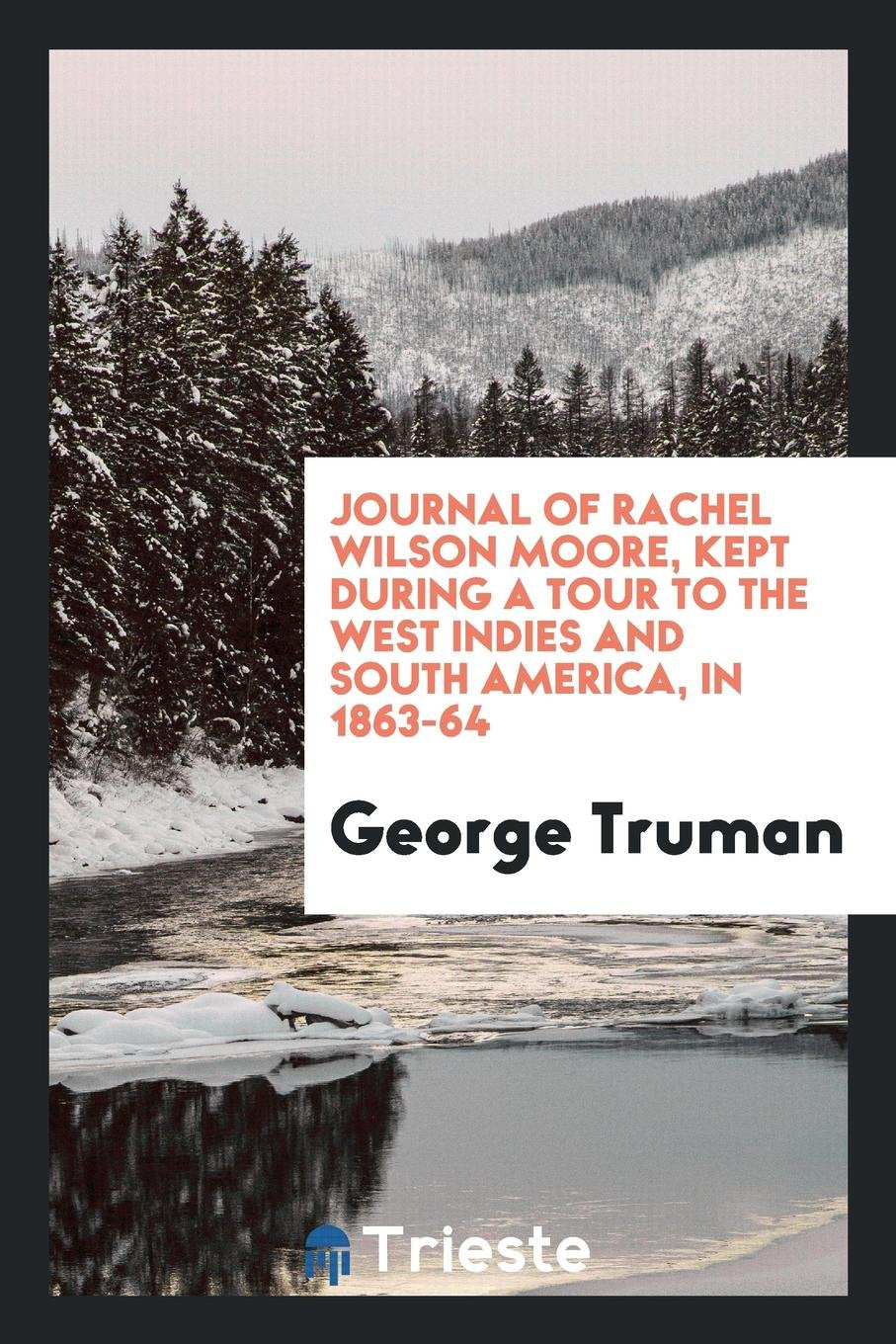 Journal of Rachel Wilson Moore, Kept During a Tour to the West Indies and South America, in 1863-64 Politics & History
