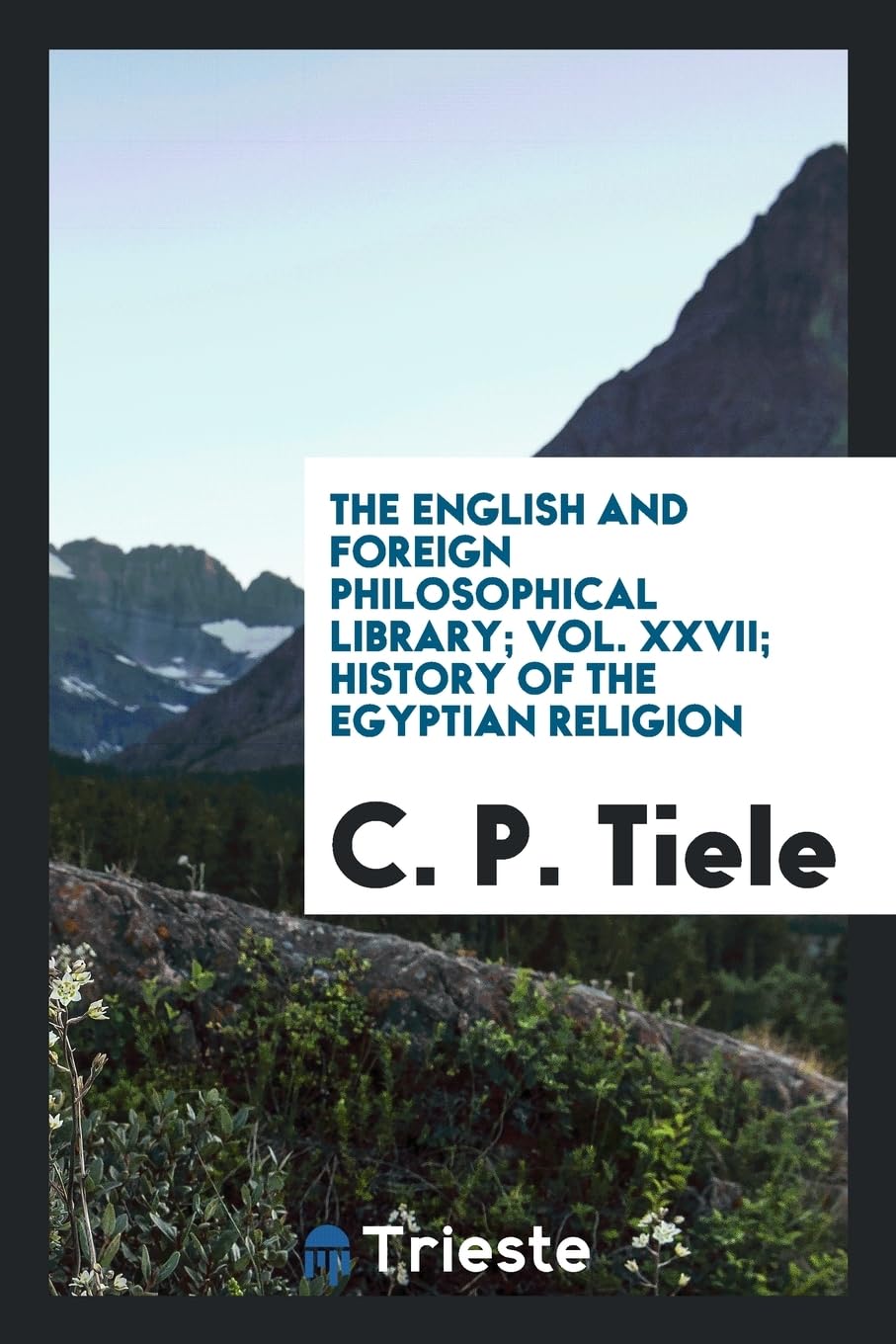The English and Foreign Philosophical Library; Vol. XXVII; History of the Egyptian Religion Politics & History