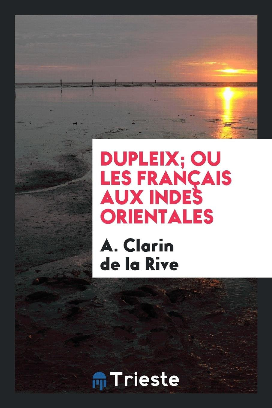 Dupleix; Ou Les Fran ais Aux Indes Orientales Politics & History