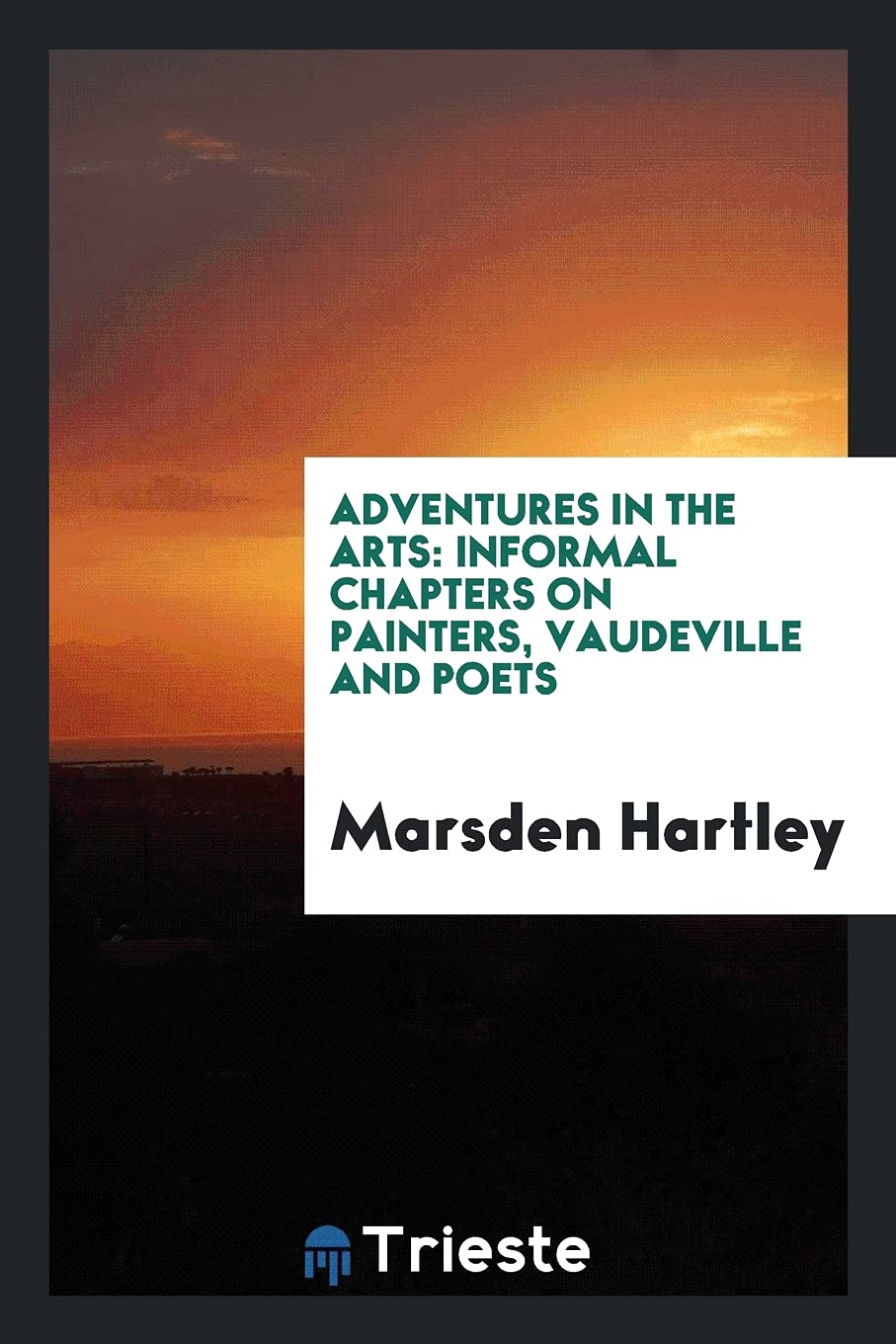 Adventures in the Arts: Informal Chapters on Painters, Vaudeville and Poets Books