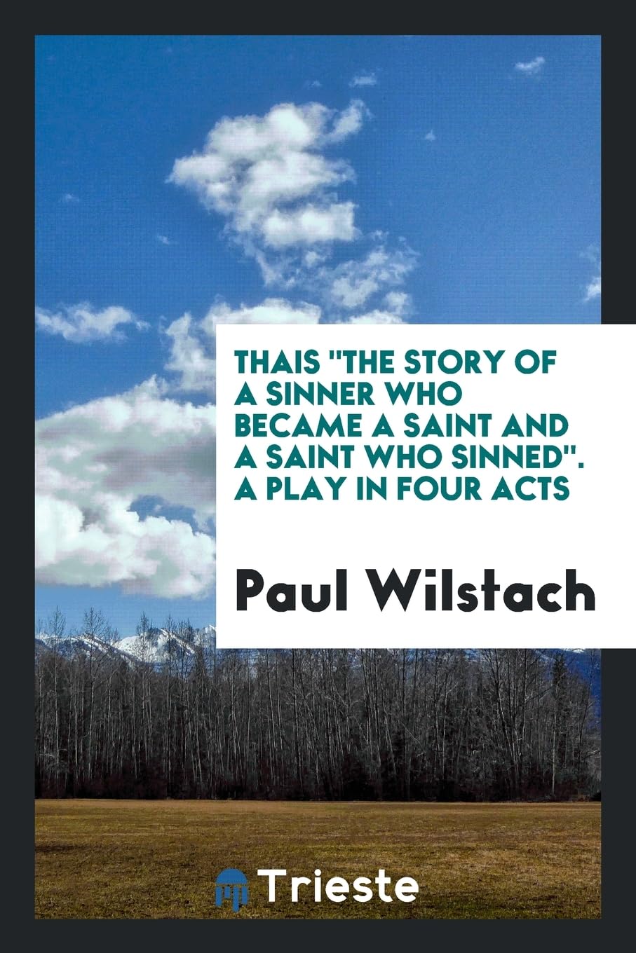 Thais the Story of a Sinner Who Became a Saint and a Saint Who Sinned. a Play in Four Acts Drama