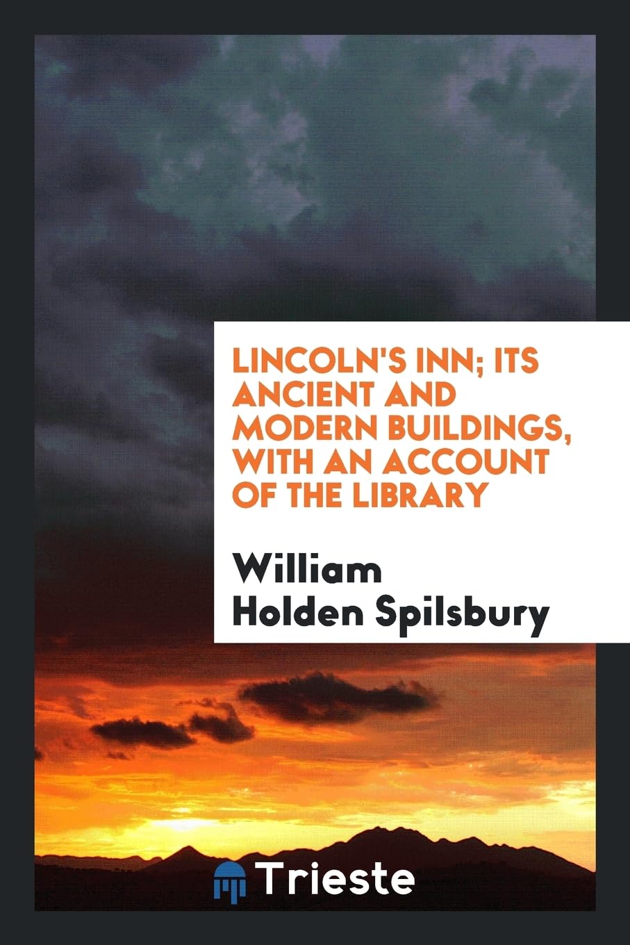 Lincoln's Inn; Its Ancient and Modern Buildings, with an Account of the Library Politics & History