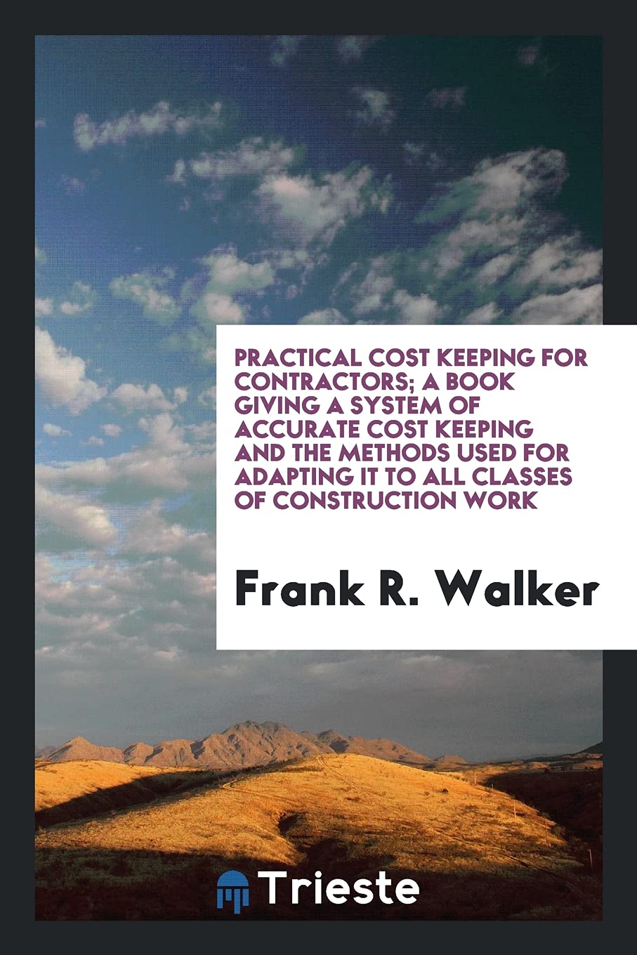 Practical Cost Keeping for Contractors; A Book Giving a System of Accurate Cost Keeping and the Methods Used for Adapting It to All Classes of Construction Work Business & Technology