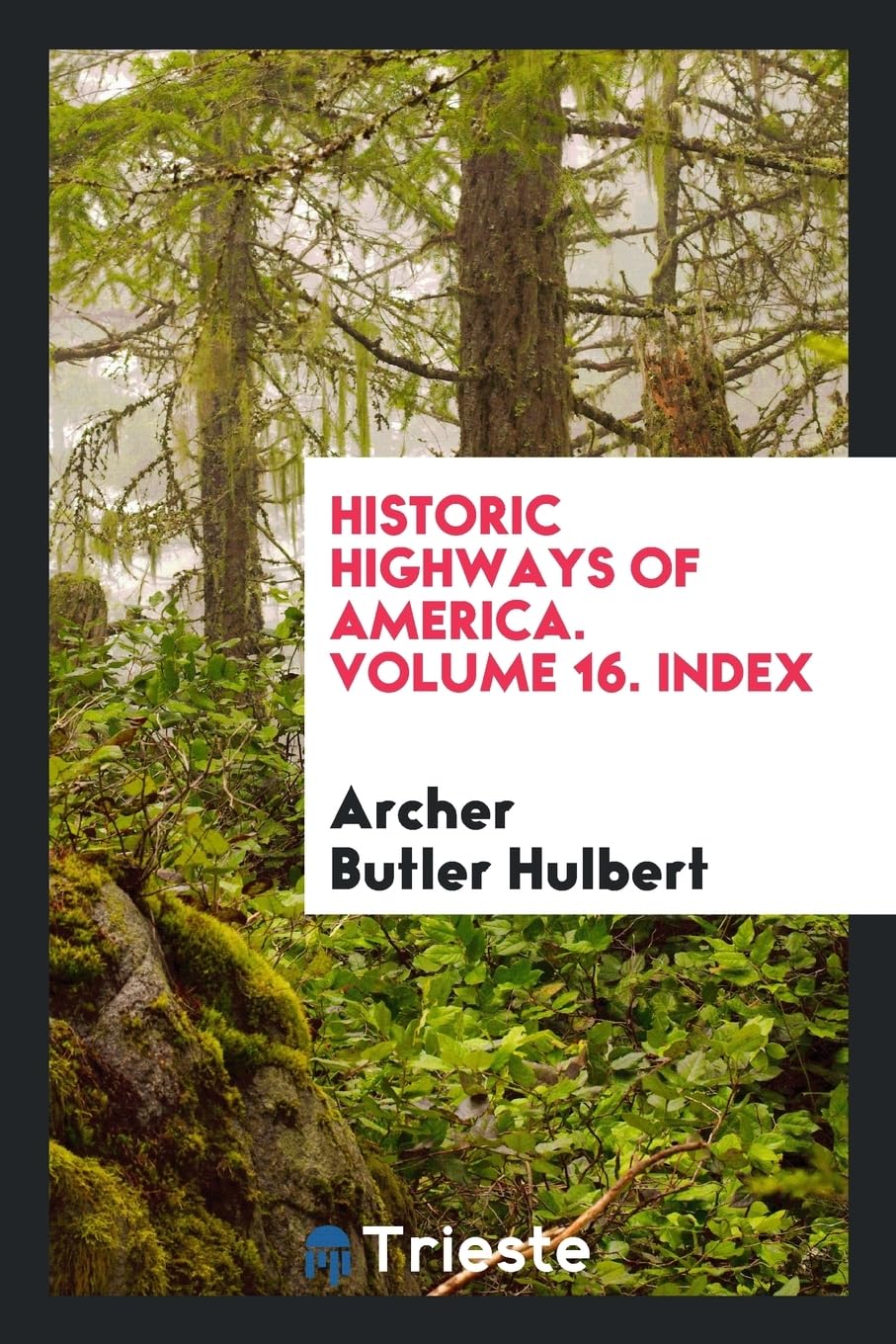 Historic Highways of America. Volume 16. Index Books