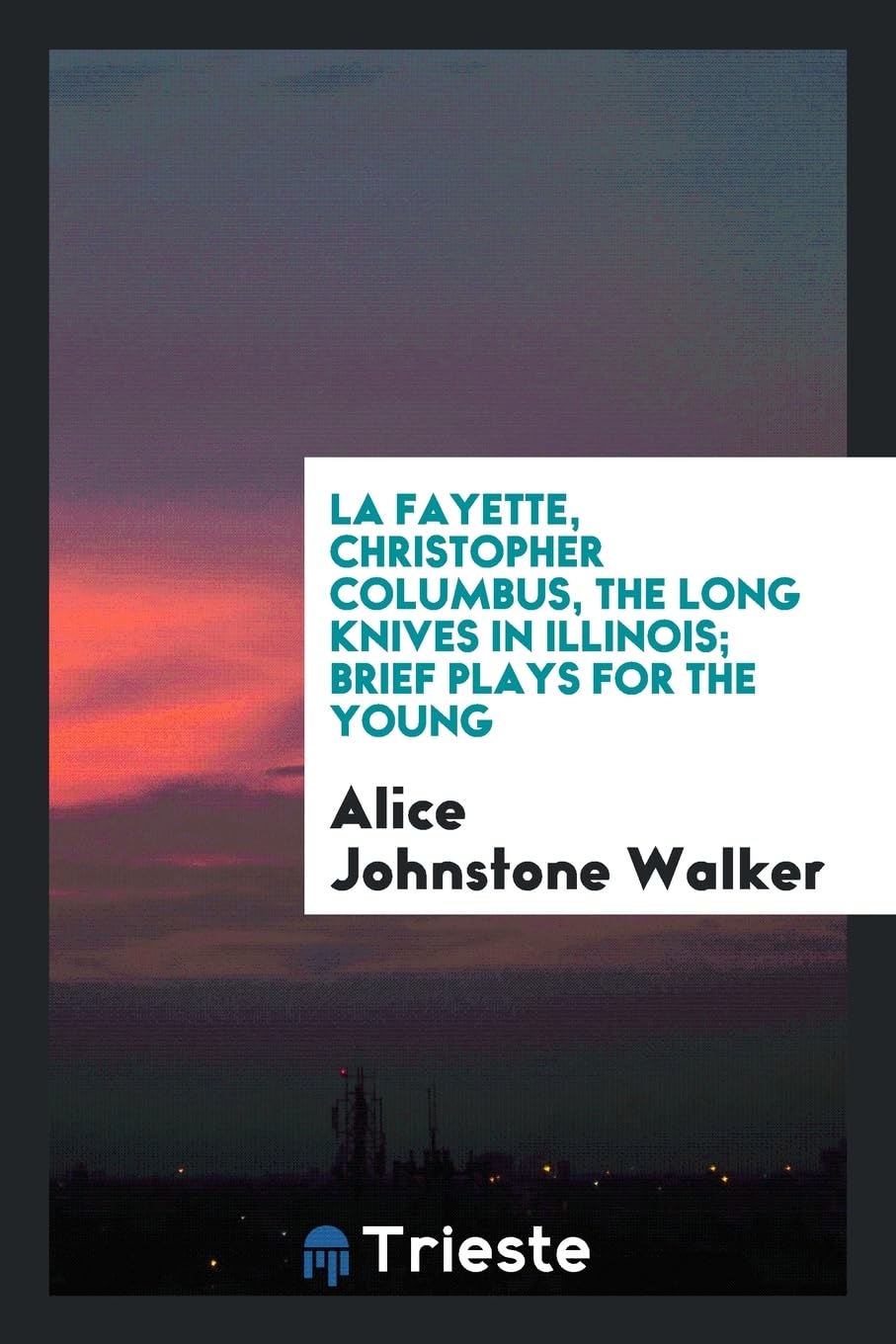 La Fayette, Christopher Columbus, the Long Knives in Illinois; Brief Plays for the Young Books