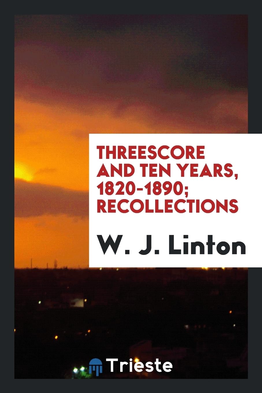 Threescore and Ten Years, 1820-1890; Recollections Politics & History