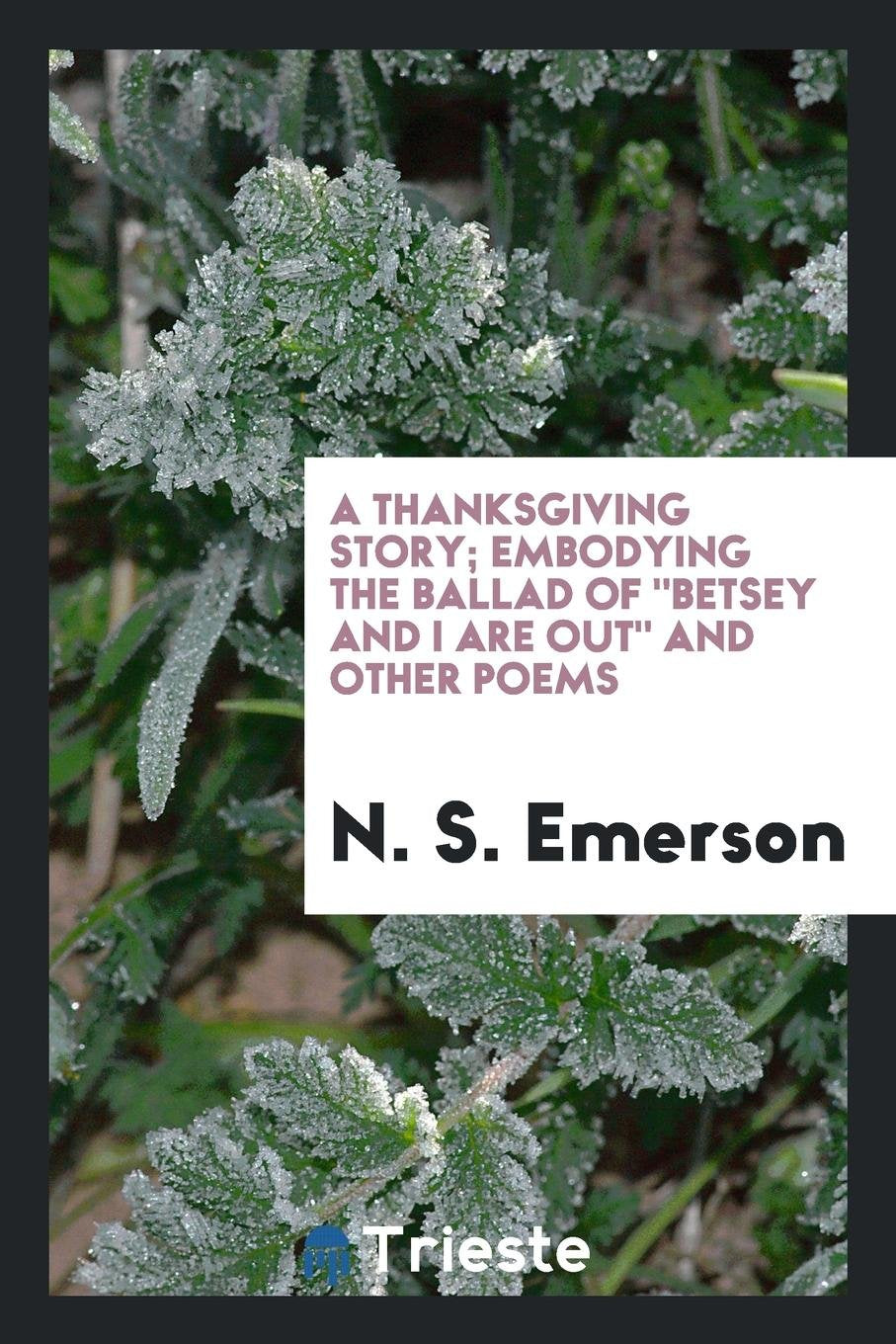 A Thanksgiving Story; Embodying the Ballad of Betsy and I Are Out and Other Poems Poetry