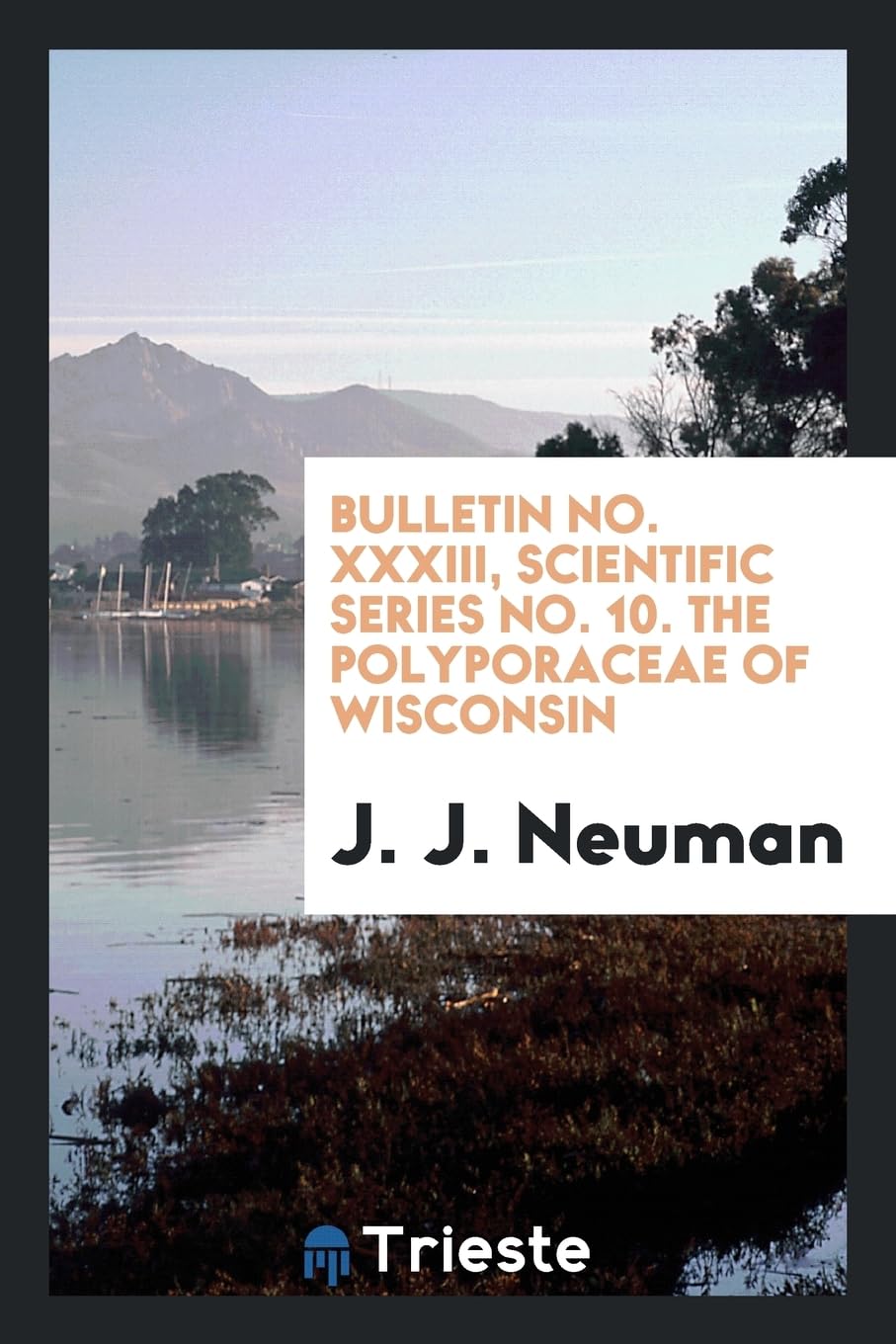 Bulletin No. XXXIII, Scientific Series No. 10. the Polyporaceae of Wisconsin Politics & History