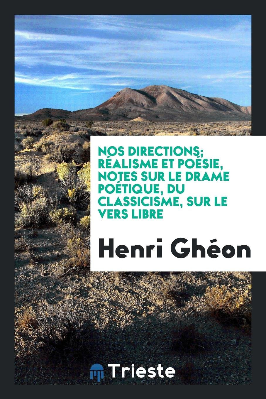 Nos Directions; R alisme Et Po sie, Notes Sur Le Drame Po tique, Du Classicisme, Sur Le Vers Libre Books
