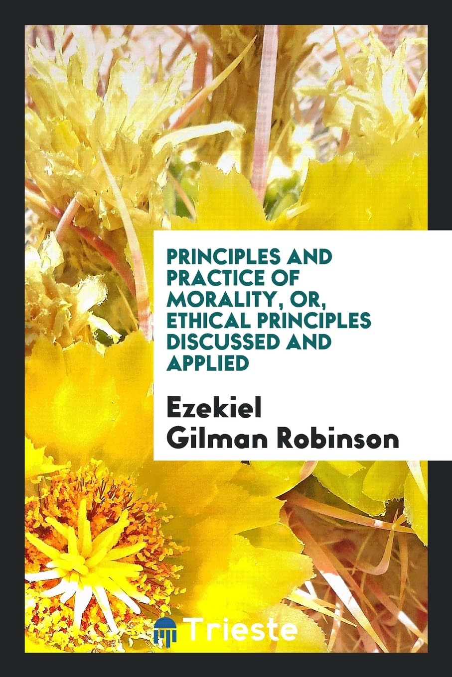 Principles and Practice of Morality, Or, Ethical Principles Discussed and Applied Politics & History