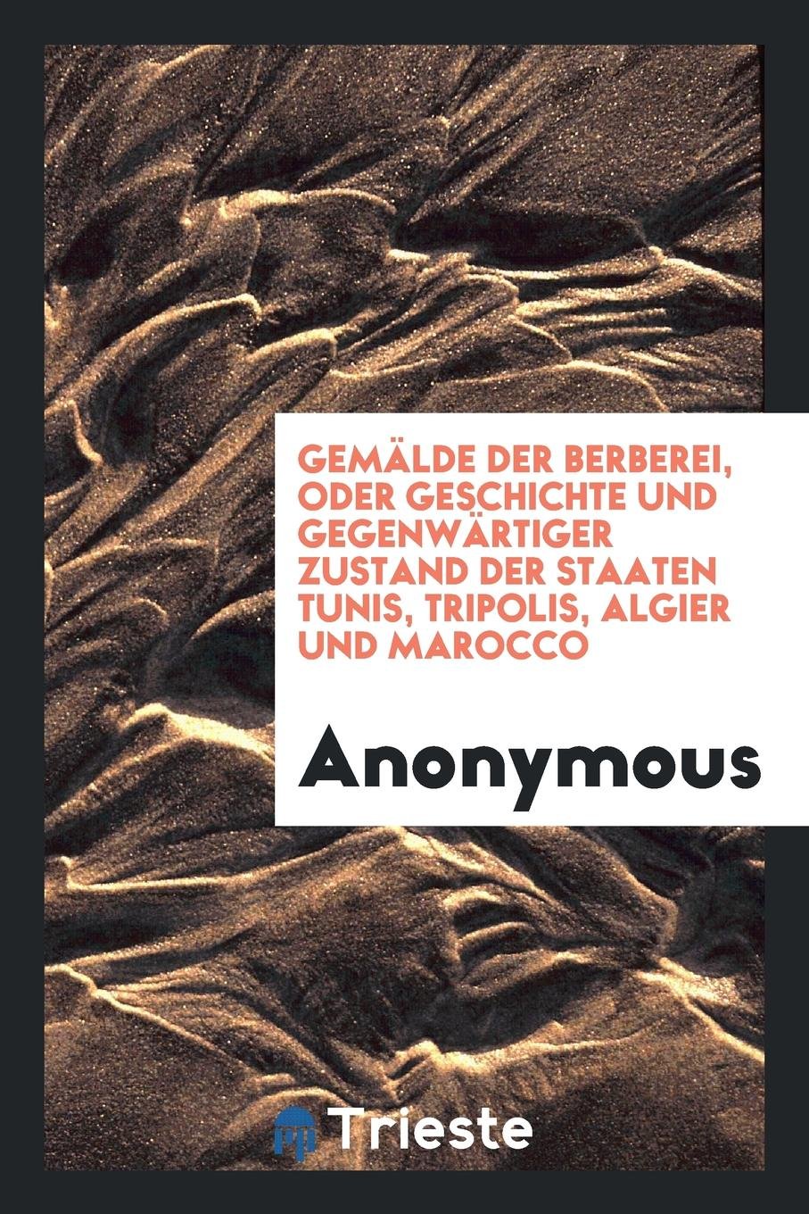 Gemälde Der Berberei, Oder Geschichte Und Gegenwärtiger Zustand Der Staaten Tunis, Tripolis, Algier Und Marocco. Aus Dem Englischen Übers. Von A. Diez Books