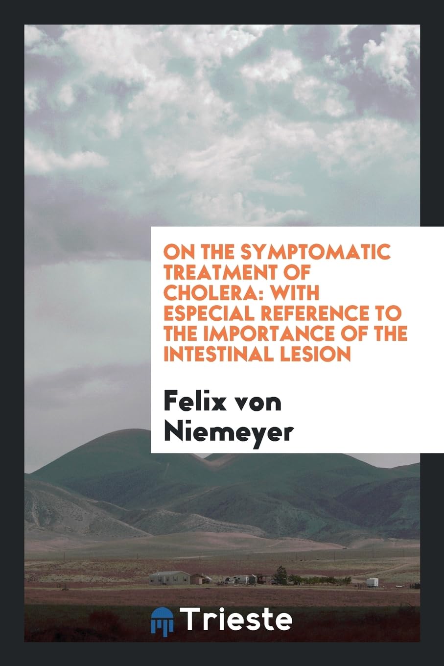 On the Symptomatic Treatment of Cholera: With Especial Reference to the Importance of the Intestinal Lesion Contemporary literature