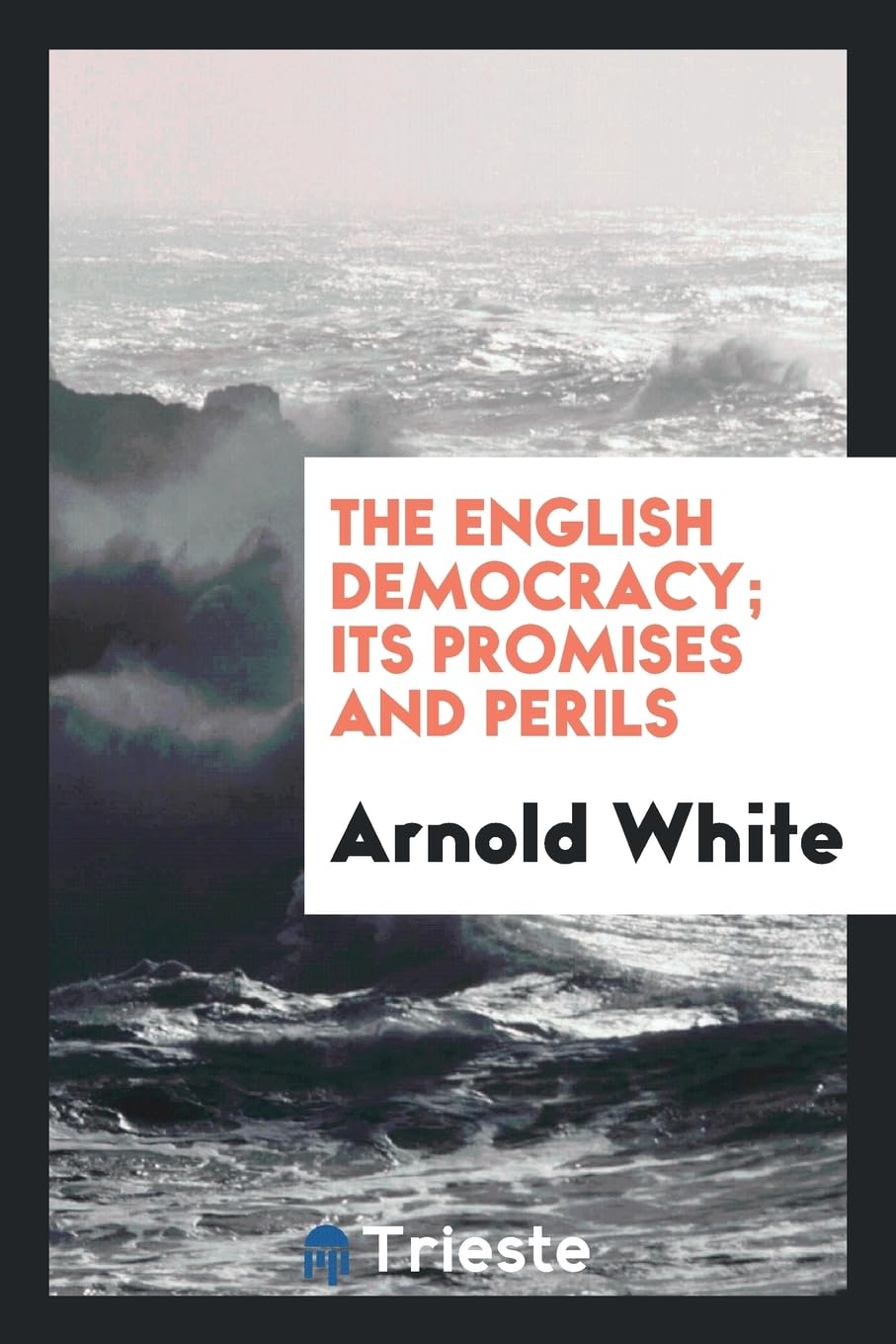 The English Democracy; Its Promises and Perils Politics & History