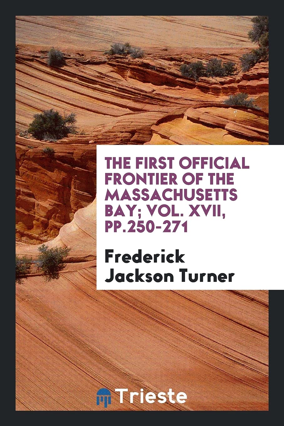 The First Official Frontier of the Massachusetts Bay; Vol. XVII, Pp.250-271 Politics & History