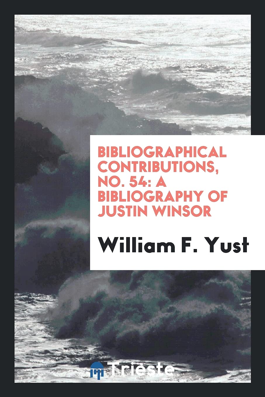 Bibliographical Contributions, No. 54: A Bibliography of Justin Winsor Books