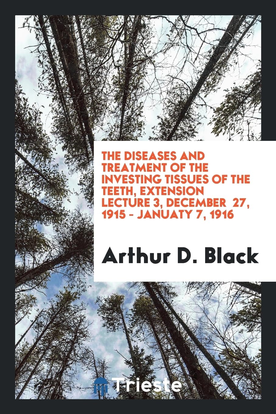 The Diseases and Treatment of the Investing Tissues of the Teeth, Extension Lecture 3, December 27, 1915 - Januaty 7, 1916 Politics & History