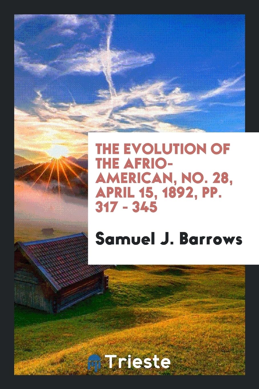 The Evolution of the Afrio-American, No. 28, April 15, 1892, Pp. 317 - 345 Politics & History