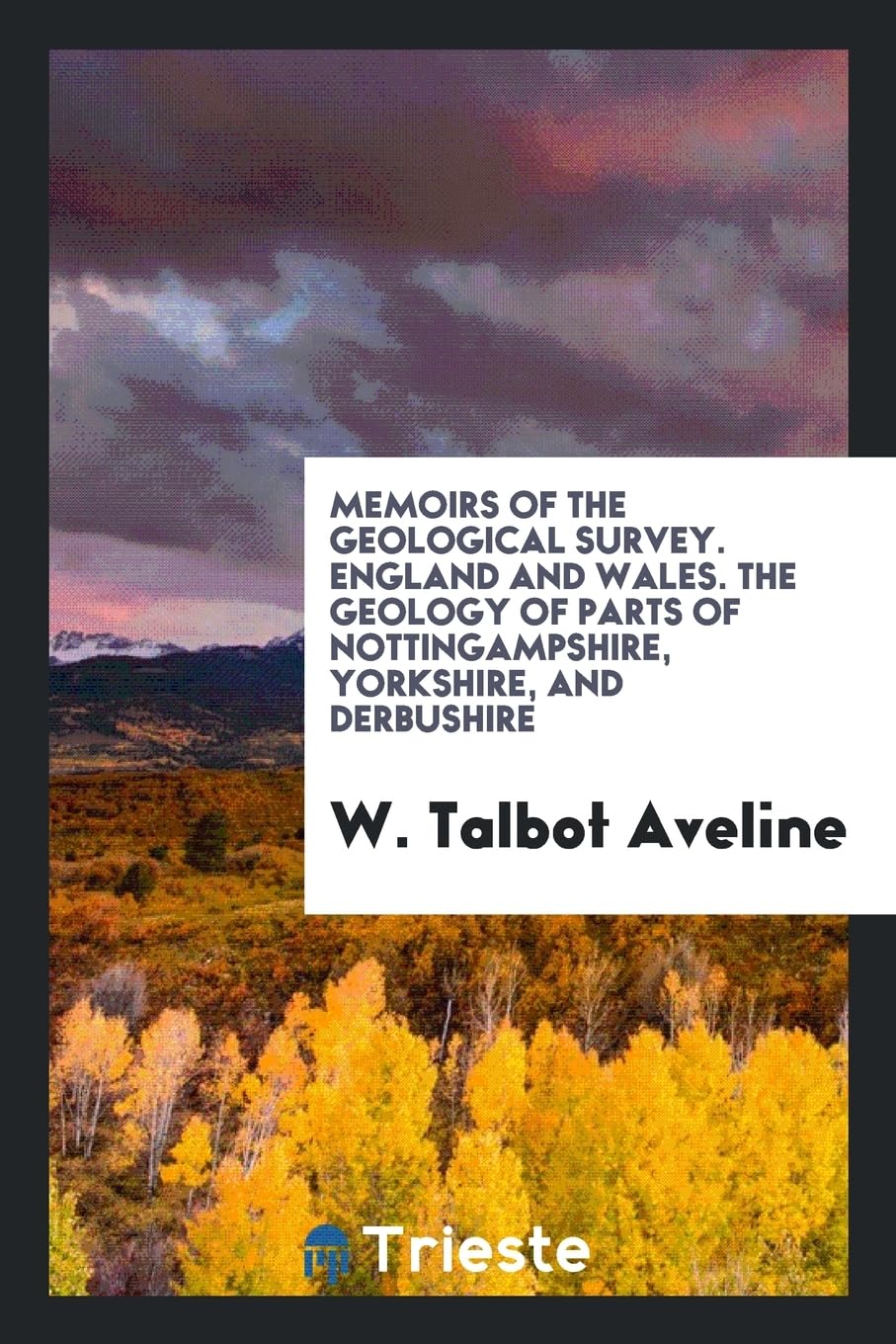 Memoirs of the Geological Survey. England and Wales. the Geology of Parts of Nottingampshire, Yorkshire, and Derbushire Business & Technology