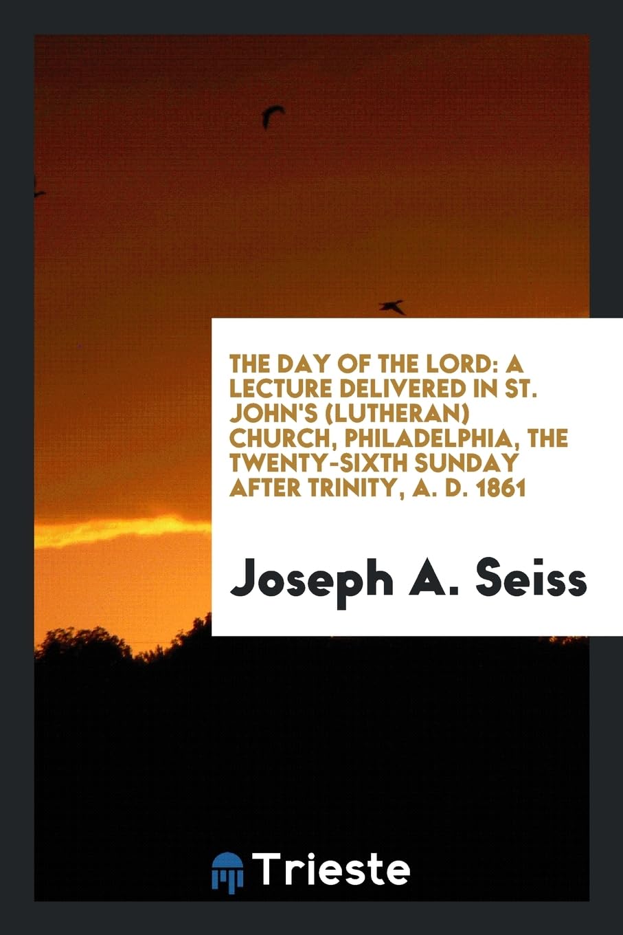 The Day of the Lord: A Lecture Delivered in St. John's (Lutheran) Church, Philadelphia, the Twenty-Sixth Sunday After Trinity, A. D. 1861 Leisure, Home & Garden
