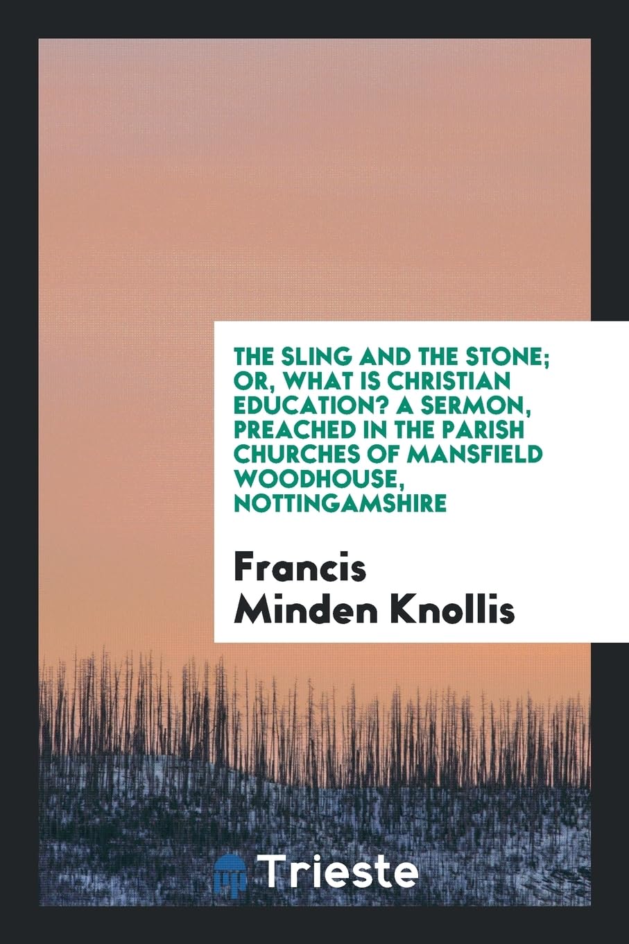 The Sling and the Stone; Or, What Is Christian Education? a Sermon, Preached in the Parish Churches of Mansfield Woodhouse, Nottingamshire Drama