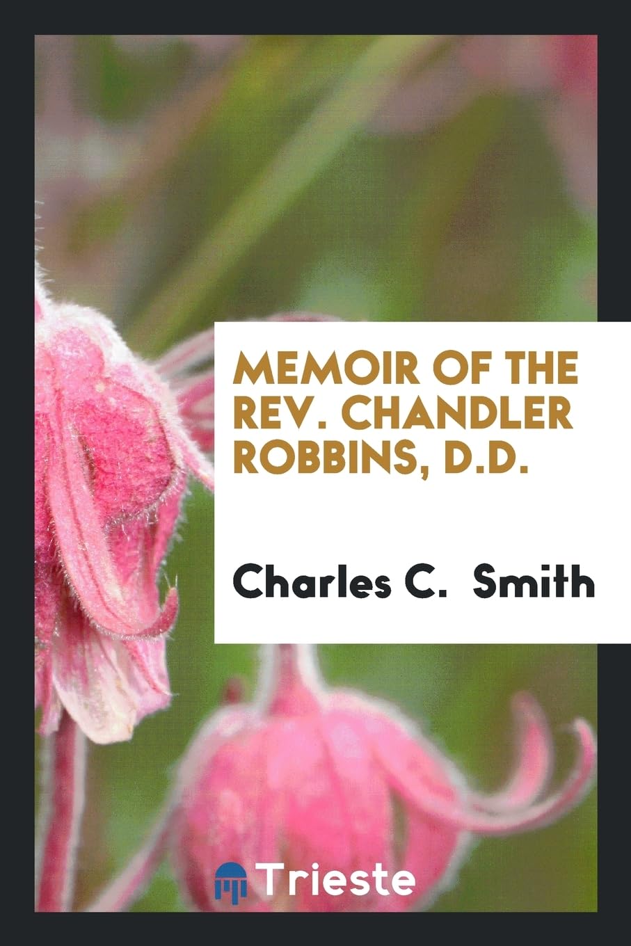 Memoir of the Rev. Chandler Robbins, D.D. Memories