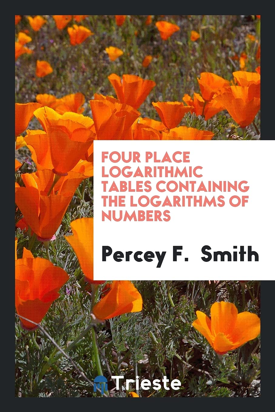 Four Place Logarithmic Tables Containing the Logarithms of Numbers Politics & History