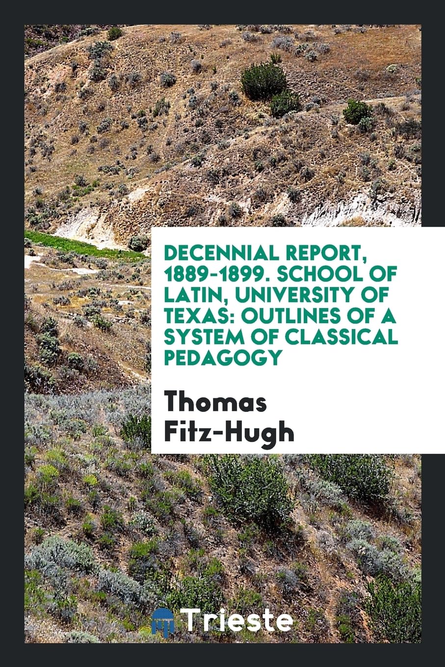 Decennial Report, 1889-1899. School of Latin, University of Texas: Outlines of a System of Classical Pedagogy Learning & Reference