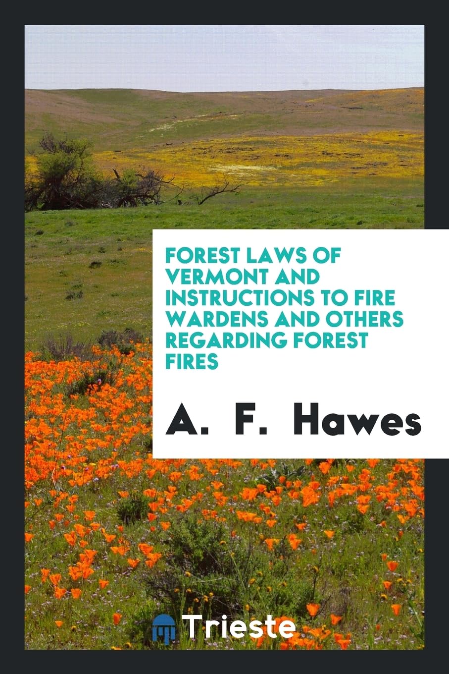 Forest Laws of Vermont and Instructions to Fire Wardens and Others Regarding Forest Fires Books
