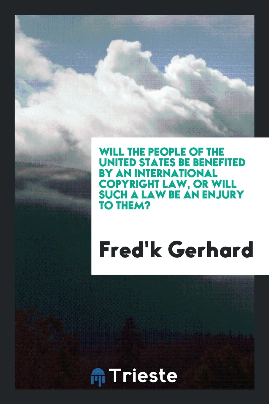Will the People of the United States Be Benefited by an International Copyright Law, or Will Such a Law Be an Enjury to Them? Books