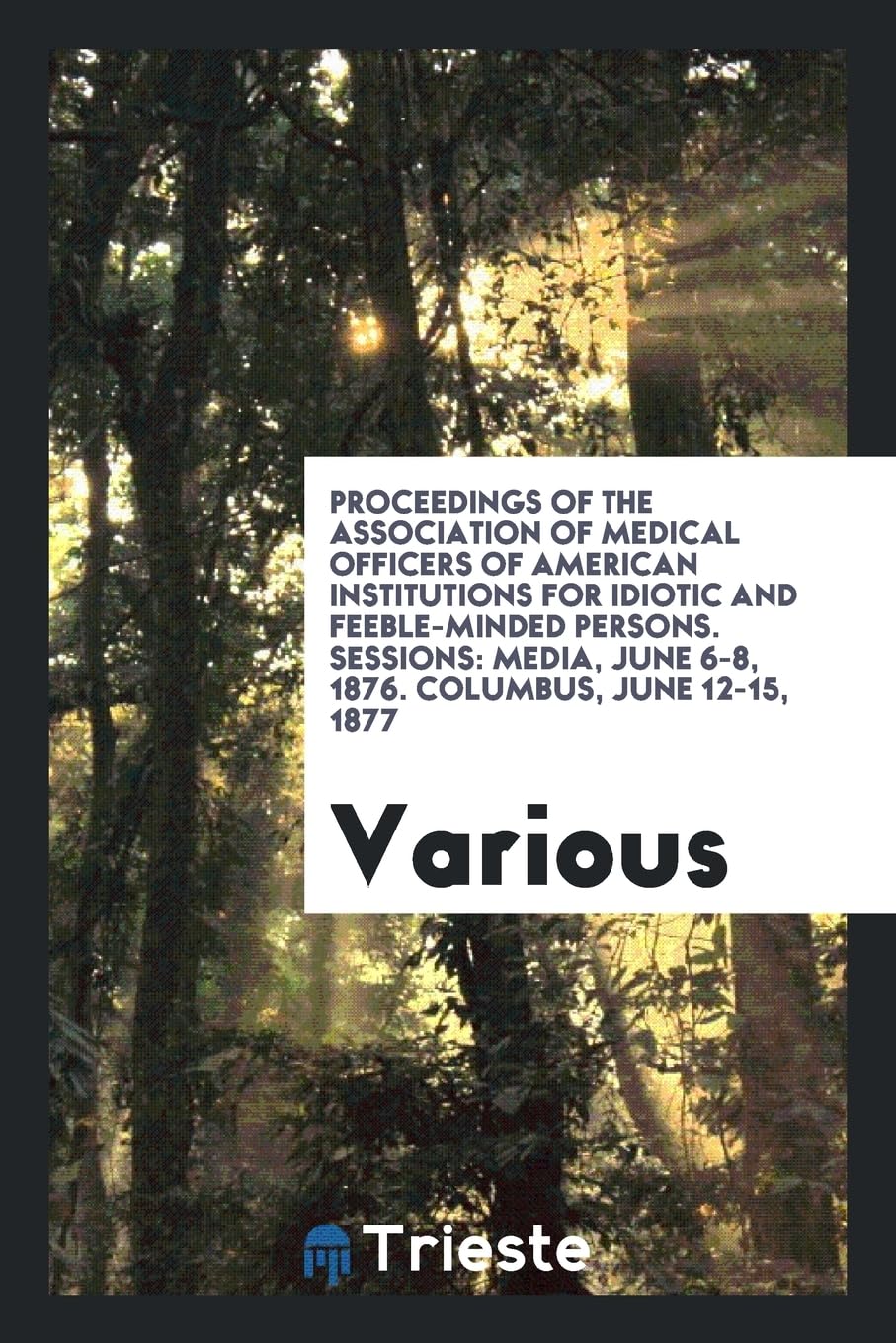 Proceedings of the Association of Medical Officers of American Institutions for Idiotic and Feeble-Minded Persons. Sessions: Media, June 6-8, 1876. Columbus, June 12-15, 1877 Books