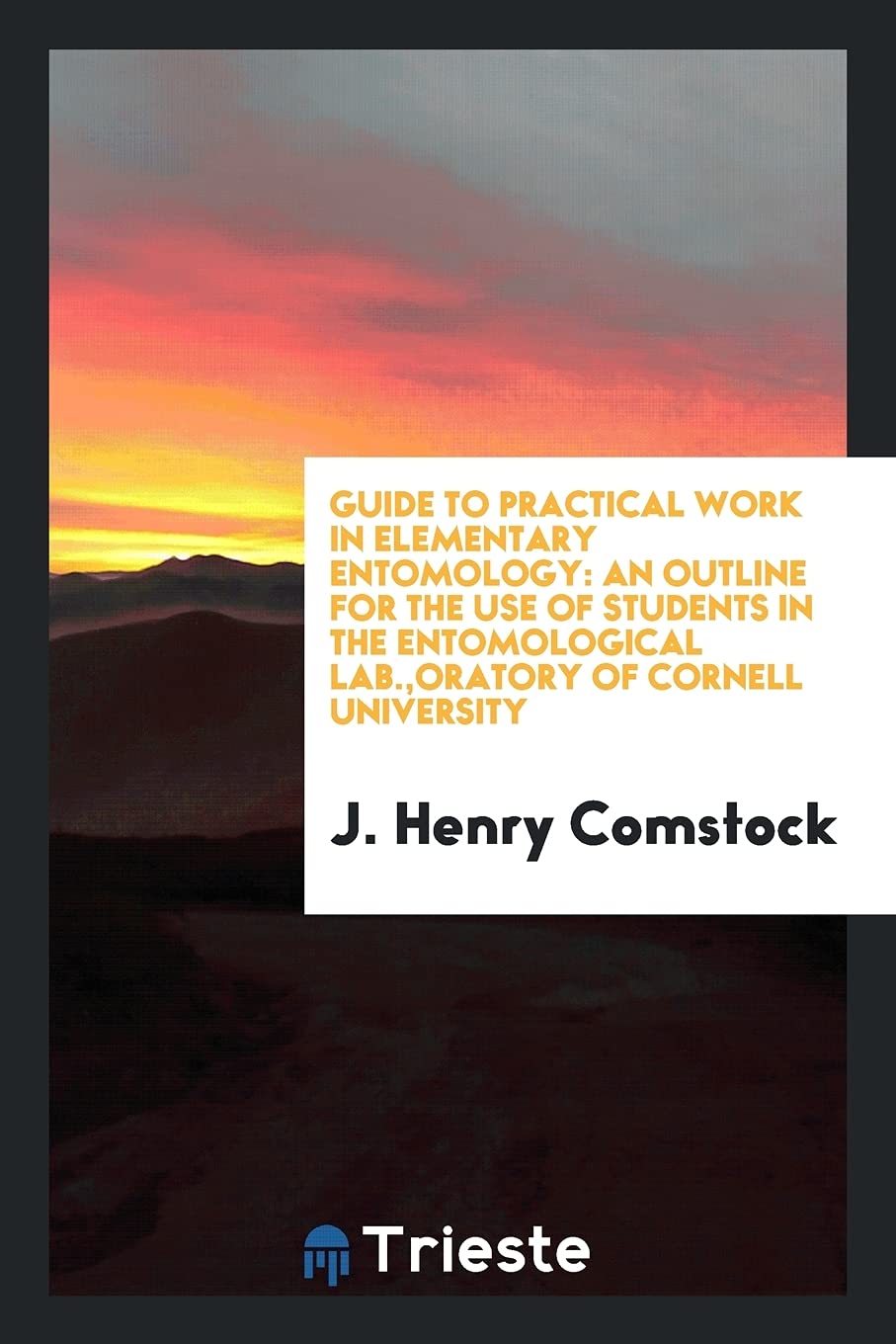 Guide to Practical Work in Elementary Entomology: An Outline for the Use of Students in the Entomological Lab., Oratory of Cornell University Books