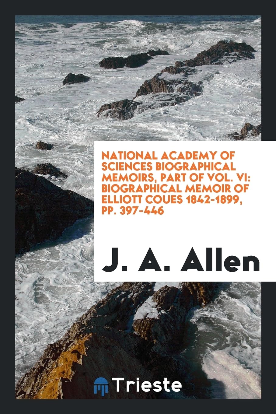 National Academy of Sciences Biographical Memoirs, Part of Vol. VI: Biographical Memoir of Elliott Coues 1842-1899, Pp. 397-446 Books