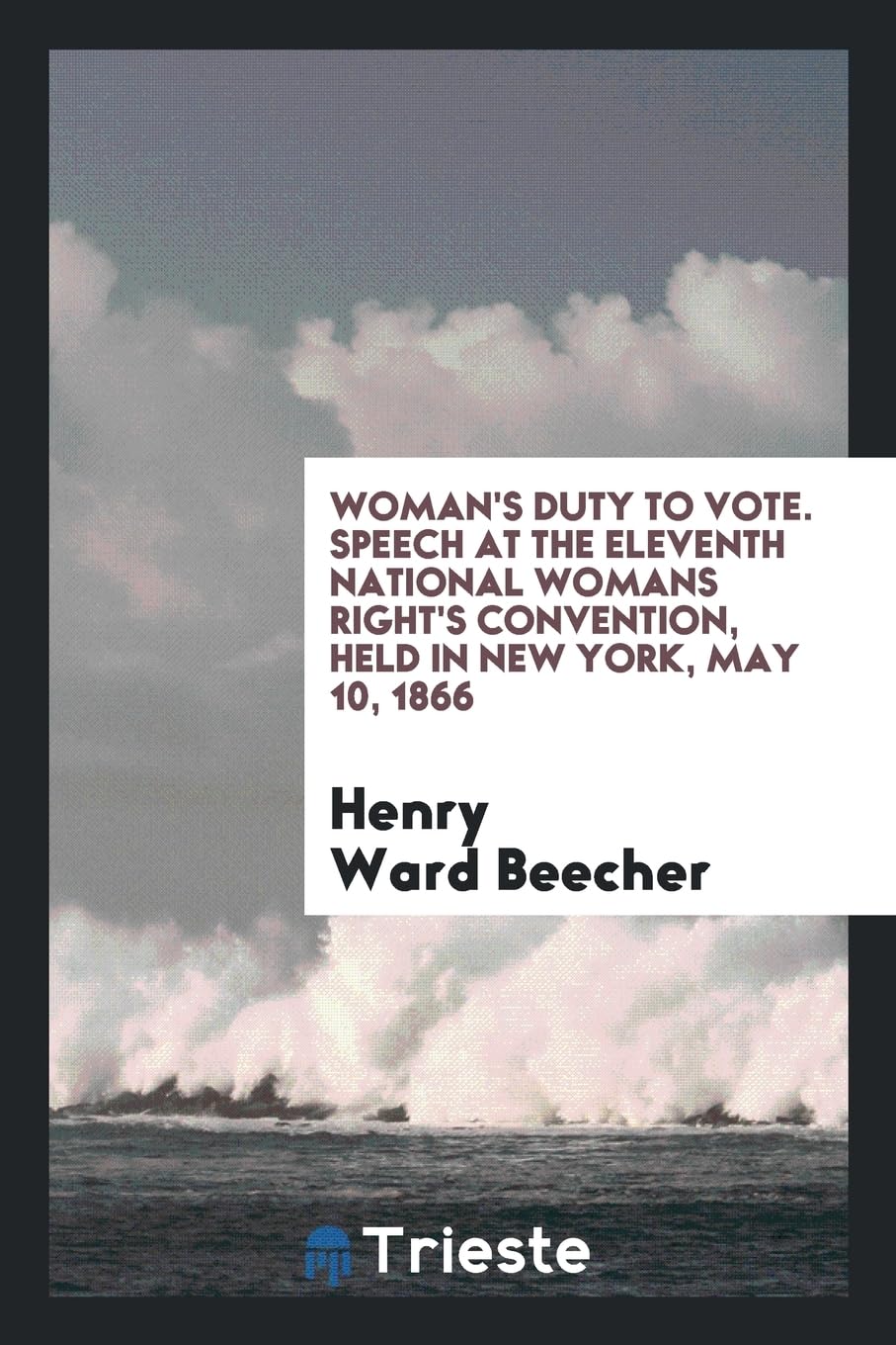 Woman's Duty to Vote. Speech at the Eleventh National Womans Right's Convention, Held in New York, May 10, 1866 Books
